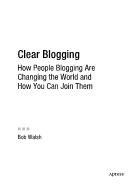 Clear Blogging - How People Blogging Are Changing the World and How You Can Join Them