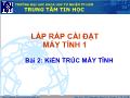 Bài giảng Lắp ráp cài đặt máy tính 1 - Bài 2 Kiến trúc máy tính