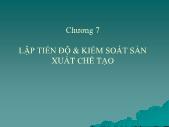 Bài giảng Quản trị sản xuất - Chương 7 Lập tiến độ & kiểm soát sản xuất chế tạo