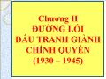 Bài giảng Đường lối cách mạng của Đảng cộng sản Việt Nam - Chương 2 Đường lối đấu tranh giành chính quyền (1930 – 1945)