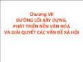Bài giảng Đường lối cách mạng của ĐCS Việt Nam - Chương 7 Đường lối xây dựng, phát triển nền văn hóa và giải quyết các vấn đề xã hội